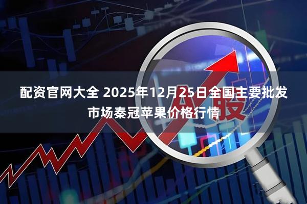 配资官网大全 2025年12月25日全国主要批发市场秦冠苹果价格行情